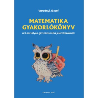 Matematika gyakorl&amp;oacute;k&amp;ouml;nyv a 6 oszt&amp;aacute;lyos gimn&amp;aacute;ziumba jelentkezőknek - Vars&amp;aacute;nyi J&amp;oacute;zsef foto