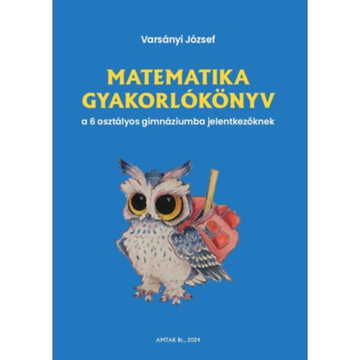 Matematika gyakorl&oacute;k&ouml;nyv a 6 oszt&aacute;lyos gimn&aacute;ziumba jelentkezőknek - Vars&aacute;nyi J&oacute;zsef