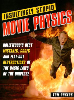 Insultingly Stupid Movie Physics: Hollywood&amp;#039;s Best Mistakes, Goofs and Flat-Out Dstructions of the Basic Laws of the Universe foto