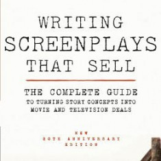 Writing Screenplays That Sell, New Twentieth Anniversary Edition: The Complete Guide to Turning Story Concepts Into Movie and Television Deals