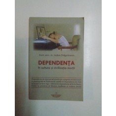 DEPENDENTA IN CULTURA SI CIVILIZATIA MORTII de ANDREI DRAGULINESCU , 2008