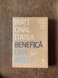 Dan Ariely - Irationalitatea benefica. Avantajele neasteptate ale sfidarii logicii la serviciu si acasa