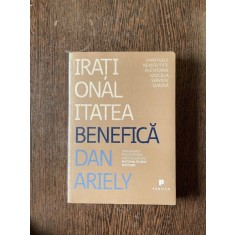 Dan Ariely - Irationalitatea benefica. Avantajele neasteptate ale sfidarii logicii la serviciu si acasa