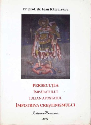 PERSECUTIA IMPARATULUI IULIAN APOSTATUL IMPOTRIVA CRESTINISMULUI-IOAN RAMUREANU-262844 foto