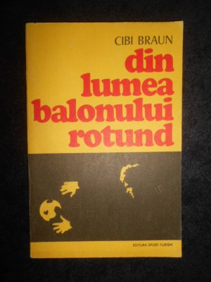 Cibi Braun - Din lumea balonului rotund (1976, prima editie) foto