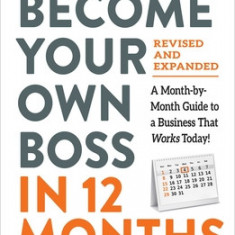 Become Your Own Boss in 12 Months, Revised and Expanded: A Month-By-Month Guide to a Business That Works Today!