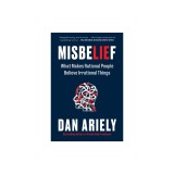 Misbelief: What Makes Rational People Believe Irrational Things