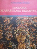 Teodora imparateasa Bizantului - Charles Diehl