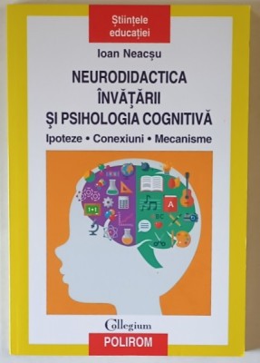 NEURODIDACTICA INVATARII SI PSIHOLOGIA COGNITIVA , IPOTEZE , CONEXIUNI , MECANISME de IOAN NEACSU , 2019 foto