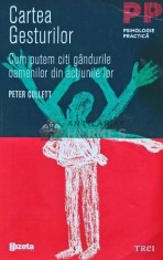 Cartea gesturilor. Cum putem citi gandurile oamenilor din actiunile lor - 2011 - Peter Collett (AB191)