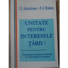 UNITATE PENTRU INTERESELE TARII! PROBLEME ECONOMICO-SOCIALE ALE TRANZITIEI IN ROMANIA-I.D. ADUMITRACESEI, N.G. N