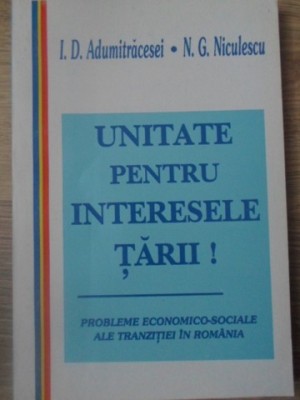 UNITATE PENTRU INTERESELE TARII! PROBLEME ECONOMICO-SOCIALE ALE TRANZITIEI IN ROMANIA-I.D. ADUMITRACESEI, N-233158 foto