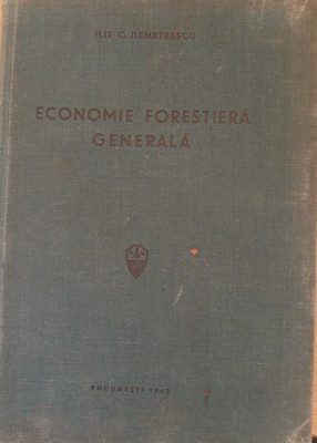 TEMEIURI DE ECONOMIE FORESTIERA GENERALA - ILIE C. DEMETRESCU - EDITIA 1942 foto