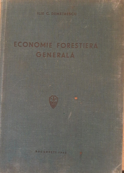 TEMEIURI DE ECONOMIE FORESTIERA GENERALA - ILIE C. DEMETRESCU - EDITIA 1942