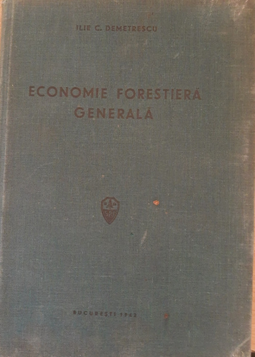 TEMEIURI DE ECONOMIE FORESTIERA GENERALA - ILIE C. DEMETRESCU - ED. 1942
