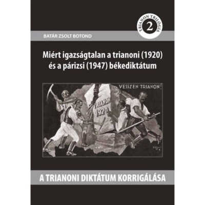 A trianoni dikt&amp;aacute;tum korrig&amp;aacute;l&amp;aacute;sa - Mi&amp;eacute;rt igazs&amp;aacute;gtalan a trianoni (1920) &amp;eacute;s a p&amp;aacute;rizsi (1947) bekedikt&amp;aacute;tum - Bat&amp;aacute;r Zsolt Botond foto