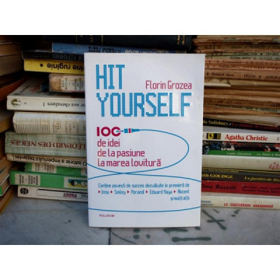 Hit Yourself - 100 de idei de la pasiune la marea lovitura , Florin Grozea , 2013 foto