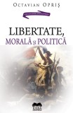 Libertate, morala si politica | Octavian Opris