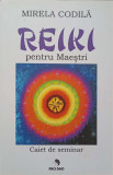 REIKI PENTRU MAESTRI. CAIET DE SEMINAR-MIRELA CODILA