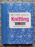 A Little Course in Knitting, DK, Engleza, Ghid Tricotat, Carte Hobby, 192 Pagini, 2013