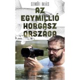 Az egymilli&oacute; horg&aacute;sz orsz&aacute;ga - Szendőfi Bal&aacute;zs