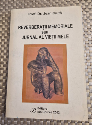 Reverberatii memoriale sau jurnalul vietii mele Jean Ciuta foto