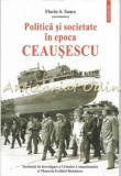 Cumpara ieftin Politica Si Societate In Epoca Ceausescu - Coordonator: Florin S. Soare