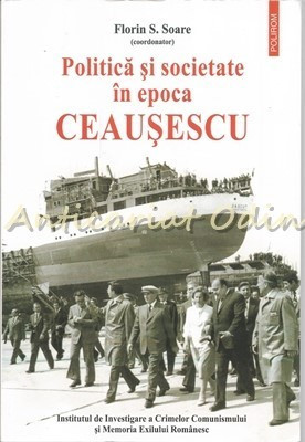 Politica Si Societate In Epoca Ceausescu - Coordonator: Florin S. Soare foto