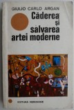 Caderea si salvarea artei moderne - Giulio Carlo Argan - Carte Istoria Artei