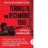 Teroristii din decembrie 1989. Mituri si manipulari - Catalin Ranco Pitu