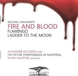 Michael Daugherty, Alexandre da Costa, Orchestre Symphonique De Montr&eacute;al, Pedro Halffter - Fire And Blood &bull;&nbsp;Flamingo &bull;&nbsp;Ladder To The Moon, CD