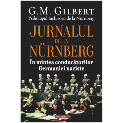 Jurnalul de la Nurnberg. In mintea conducatorilor Germaniei naziste, G. M. Gilbert foto