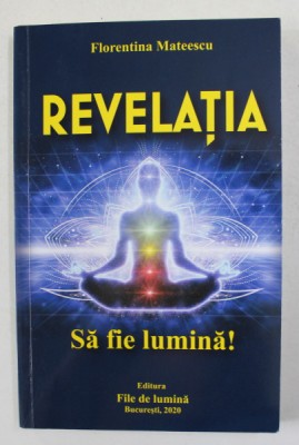 REVELATIA - VOLUMUL AL TREILEA AL TRILOGIEI - SA FIE LUMINA de FLORENTINA MATEESCU , 2020 foto