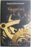 Timpuri Noi. Secvente de Literatura Romana - Daniel Cristea-Enache - Carte Noua/Anticariat