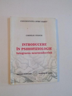 INTRODUCERE IN PSIHOFIZIOLOGIE . INTEGREAREA NEUROENDOCRINA de CORNELIU STANCIU , 2006 foto