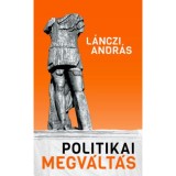 Politikai megv&aacute;lt&aacute;s - L&aacute;nczi Andr&aacute;s