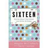 Sixteen: Stories About That Sweet and Bitter Birthday