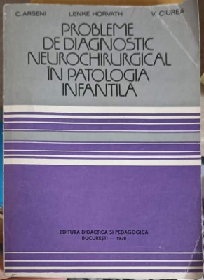 PROBLEME DE DIAGNOSTIC NEUROCHIRURGICAL IN PATOLOGIA INFANTILA-C. ARSENI, LENKE HORVATH, A.V. CIUREA-217392 foto