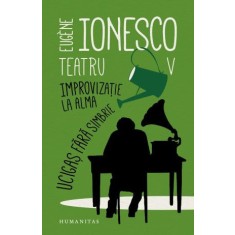 Teatru V. Improvizatie la Alma. Ucigas fara simbrie &ndash; Eugene Ionesco