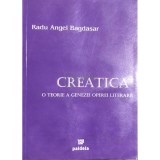 Radu Angel Bagdasar - Creatica - O teorie a genezei operei literare (Editia: 2005)