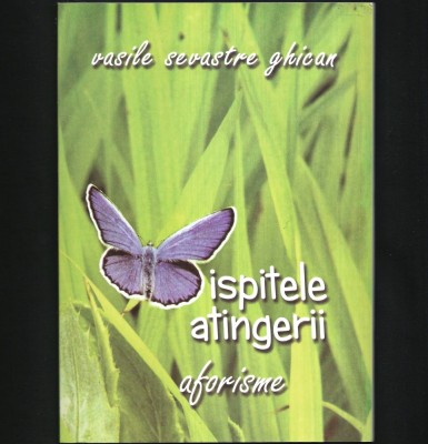ISPITELE ATINGERII - AFORISME - VASILE SEVASTRE GHICAN foto