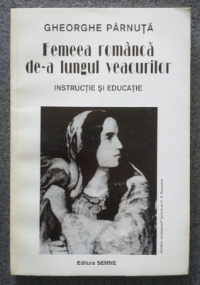Gheorghe P&amp;acirc;rnuță - Femeea rom&amp;acirc;ncă de-a lungul veacurilor: instrucție și educație foto