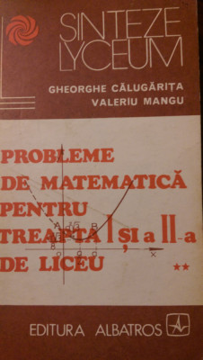 Probleme de matematica pt treapta I si II de liceu vol 1-2 Calugarita,Mangu 1977 foto