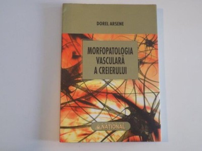 MORFOPATOLOGIA VASCULARA A CREIERULUI de DOREL ARSENE , 2010 foto