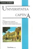 Universitatea captiva. Volumul I. Universitatea Ieseana in primele decenii de dupa cel de-al doilea razboi mondial - Danut Dobos