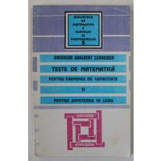 TESTE DE MATEMATICA PENTRU EXAMENUL DE CAPACITATE SI PENTRU ADMITEREA IN LICEU de GHEORGHE ADALBERT SCHNEIDER , 1998