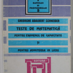 TESTE DE MATEMATICA PENTRU EXAMENUL DE CAPACITATE SI PENTRU ADMITEREA IN LICEU de GHEORGHE ADALBERT SCHNEIDER , 1998