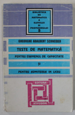 TESTE DE MATEMATICA PENTRU EXAMENUL DE CAPACITATE SI PENTRU ADMITEREA IN LICEU de GHEORGHE ADALBERT SCHNEIDER , 1998 foto