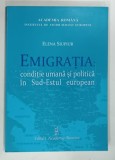 EMIGRATIA , CONDITIE UMANA SI POLITICA IN SUD-ESTUL EUROPEAN de ELENA SIUPIUR , 2009