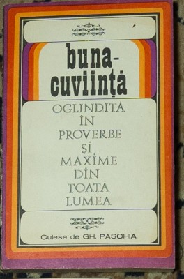 Gh. Paschia - Buna-cuviinta. Oglinda in proverbe si maxime din toata lumea foto